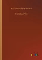 Cardinal Pole: Or, The Days Of Philip And Mary. An Historical Romance, Volume 1 1546367810 Book Cover