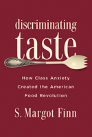 Discriminating Taste: How Class Anxiety Created the American Food Revolution 0813576857 Book Cover