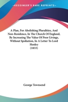 A Plan, For Abolishing Pluralities, And Non-Residence, In The Church Of England, By Increasing The Value Of Poor Livings, Without Spoliation, In A Letter To Lord Henley 1437463134 Book Cover