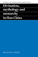Divination, Mythology and Monarchy in Han China (University of Cambridge Oriental Publications) 0521052203 Book Cover