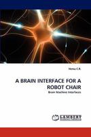 A BRAIN INTERFACE FOR A ROBOT CHAIR: Brain Machine Interfaces 3843361878 Book Cover