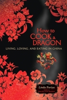 How to Cook a Dragon: Living, Loving, and Eating in China 158005255X Book Cover