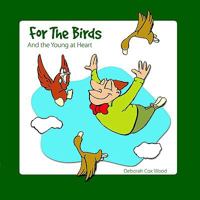 For The Birds: And the Young at Heart 1425937365 Book Cover
