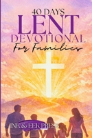 Lent Devotional for Families 2026: 40 Days of Faith, Love, and Growing Together from Ash Wednesday to Easter (EASTER ACTIVITY) B0GN2ZZYV8 Book Cover