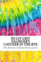So Lit-Crit Salinger's Catcher in the Rye: Includes Over 100 MLA 8 Style Citations for Scholarly Secondary Sources, Peer-Reviewed Journal Articles and Critical Essays 1978107781 Book Cover