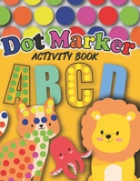 Dot Markers Activity Book: : Cute Animals and Alphabet | Gift For Kids Ages 1-3, 2-4, 3-5, Baby, Toddler, Preschool, ... Art Paint Daubers Kids Activity Coloring Book B08YRX27D5 Book Cover