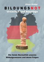 Bildungsnot: Die fatale Normalität unseres Bildungswesens und deren Folgen 3743173166 Book Cover