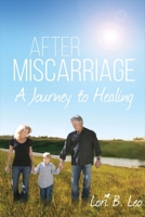 After Miscarriage: A Journey to Healing 1483584313 Book Cover