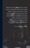 Kritische Darstellung Und Vergleichung Der Aristotelischen Und Hegel'schen Dialektik, Mit Berücksichtigung Der Dialetik Der Vorangegangenen Systeme, Erster Band 102069811X Book Cover