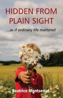 HIDDEN FROM PLAIN SIGHT … as if ordinary life mattered B0CFCX6SL3 Book Cover
