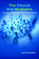 The Church that Multiplies: Growing a Healthy Cell Church in North America 0979067936 Book Cover