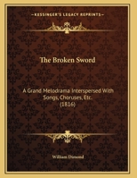 The Broken Sword: A Grand Melodrama Interspersed With Songs, Choruses, Etc. 1104481561 Book Cover