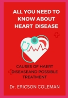 ALL YOU NEED TO KNOW ABOUT HEART DISEASE: COURES OF HEART DISEASE AND POSSIBE TREATMENT B0BKXK4PQS Book Cover