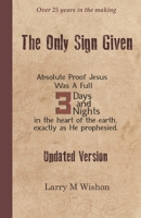 The Only Sign Given: Recovering The Three Days and Nights of Jesus' Entombment 1453841377 Book Cover