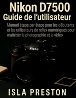 Nikon D7500 Guide de l'utilisateur: Manuel étape par étape pour les débutants et les utilisateurs de reflex numériques pour maîtriser la photographie ... des guides du quotidien) (French Edition) B0FSCSBSVP Book Cover
