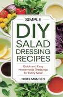 Simple DIY Salad Dressing Recipes: Quick and Easy Homemade Dressings for Every Meal B0DR6YM17B Book Cover