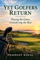 Yet Golfers Return: Playing the Game, Considering the Rest B0HN59Q3WG Book Cover