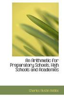 An Arithmetic for Preparatory Schools, High Schools, and Academies 1171674473 Book Cover