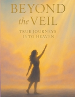 Beyond the Veil: True Journeys into Heaven and Guided Reflections B0FGHCQHCJ Book Cover