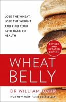 Wheat Belly: The Effortless Health and Weight-Loss Solution - No Exercise, No Calorie Counting, No Denial [New Revised Edition] 0008367469 Book Cover