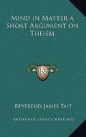 Mind in Matter [microform]: a Short Argument on Theism 101461600X Book Cover