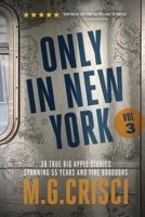 ONLY IN NEW YORK, Volume 3: 38 More True Big Apple Stories Spanning 55 Years and Five Boroughs 1456639021 Book Cover