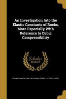 An Investigation Into the Elastic Constants of Rocks: More Especially with Reference to Cubic Compressibility 1523741929 Book Cover