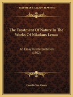 The Treatment Of Nature In The Works Of Nikolaus Lenau: An Essay In Interpretation... 1165653915 Book Cover