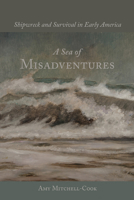 A Sea of Misadventures: Shipwreck and Survival in Early America 1611173019 Book Cover