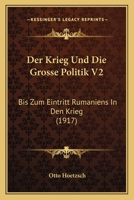 Der Krieg Und Die Grosse Politik V2: Bis Zum Eintritt Rumaniens In Den Krieg (1917) 1160438315 Book Cover