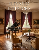 Elevated Interiors Photography Book: Sophisticated Living Spaces Captured in Fine Art B0GRQ73R7B Book Cover