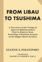 From Libau to Tsushima: A Narrative of the Voyage of Admiral Rojdestvensky's Fleet to Eastern Seas, Including a Detailed Account of the Dogger Bank Incident 1396318747 Book Cover