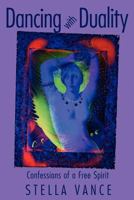 Dancing with Duality: Confessions of a Free Spirit 1466326654 Book Cover