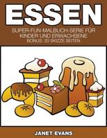 Essen: Super-Fun-Malbuch-Serie Fur Kinder Und Erwachsene (Bonus: 20 Skizze Seiten) 1635015138 Book Cover