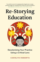 Reimagining and Restorying Education: How to Decolonize the Classroom 1774584964 Book Cover