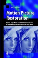 Motion Picture Restoration: Digital Algorithms for Artefact Suppression in Degraded Motion Picture Film and Video 3540760407 Book Cover