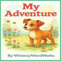 My Adventure by whimsywordworks: Join a Curious Pup on a Colourful Adventure B0FYXPC1QJ Book Cover