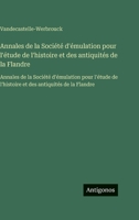 Annales de la Société d'émulation pour l'étude de l'histoire et des antiquités de la Flandre: Annales de la Société d'émulation pour l'étude de ... des antiquités de la Flandre (French Edition) 3563756554 Book Cover