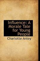 Influence: A Morale Tale for Young People 0469741430 Book Cover