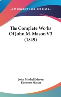 The Complete Works of John M. Mason, Volume 3 1149314125 Book Cover