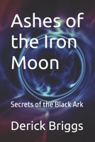 Ashes of the Iron Moon: Secrets of the Black Ark B0F7LB7FHR Book Cover