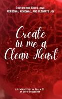 Create In Me A Clean Heart: Experience God's Love, Personal Renewal, and Ultimate Joy B0GHG5Y5Q7 Book Cover
