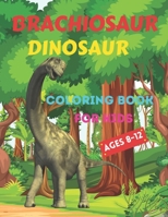 Brachiosaur-Dinosaur Coloring Book for Kids Ages 8-12: Fun and Color an amazing dinosaur coloring book for kids B093TFNFWL Book Cover