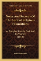 Notes And Records Of The Ancient Religious Foundations: At Doughal County Cork, And Its Vicinity 1164827898 Book Cover
