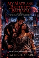 MY MATE AND BROTHER'S BETRAYAL: A REJECTED MATE DARK LYCAN ROMANCE OF BETRAYAL, DESTINY AND REVENGE (THE WOLFLESS QUEEN) B0HBNW4LRK Book Cover