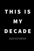 This is My Decade 2020 Notebook: 2020 New Year's Gift for Men and Women Funny Motivational Quote Notebook Fun New Year/New Decade Present 167123796X Book Cover