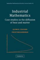 Industrial Mathematics: Case Studies in the Diffusion of Heat and Matter (Australian Mathematical Society Lecture Series) 0521001811 Book Cover