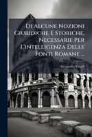 Di Alcune Nozioni Giuridiche E Storiche Necessarie Per L'Intelligenza Delle Fonti Romane (1882) 1148189300 Book Cover