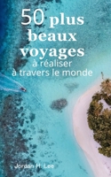 50 plus beaux voyages à réaliser à travers le monde: Guide Galápagos, Machu Picchu, Yellowstone, Bali, Kerala, Chutes Victoria, Îles Lofoten… (French Edition) B0CSQCVT21 Book Cover