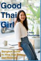 Good Thai Girl: Bangkok Guide to Nice Thai Girls? Not Hookers 1539650421 Book Cover